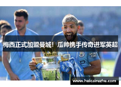 梅西正式加盟曼城！瓜帅携手传奇进军英超
