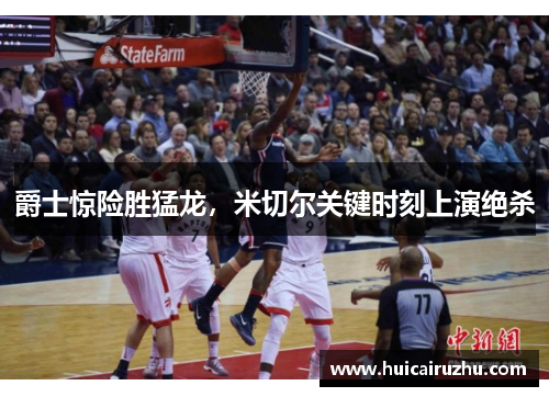 爵士惊险胜猛龙，米切尔关键时刻上演绝杀