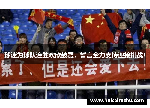球迷为球队连胜欢欣鼓舞，誓言全力支持迎接挑战！